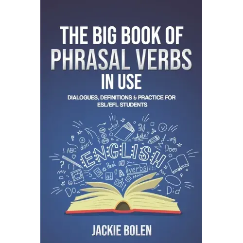 The Big Book of Phrasal Verbs in Use: Dialogues, Definitions & Practice for ESL/EFL Students