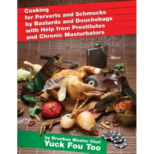 Cooking for Perverts and Schmucks by Bastards and Douchebags with Help from Prostitutes and Chronic Masturbators