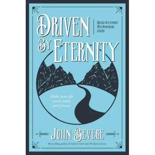 Driven by Eternity: Make Your Life Count Today & Forever