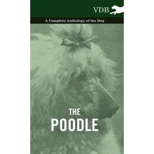 The Poodle - A Complete Anthology of the Dog