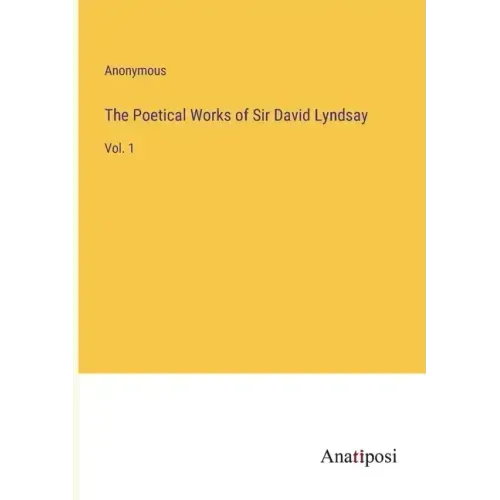 The Poetical Works of Sir David Lyndsay: Vol. 1