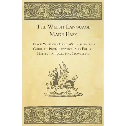 The Welsh Language Made Easy - Teach Yourself Basic Welsh with this Guide to Pronunciation and Full of Helpful Phrases for Travelling