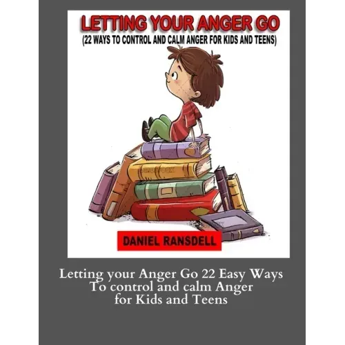 Letting your Anger Go 22 Easy Ways To control and calm Anger for Kids and: Letting your Anger Go 22 Easy Ways To control and calm Anger for Kids and