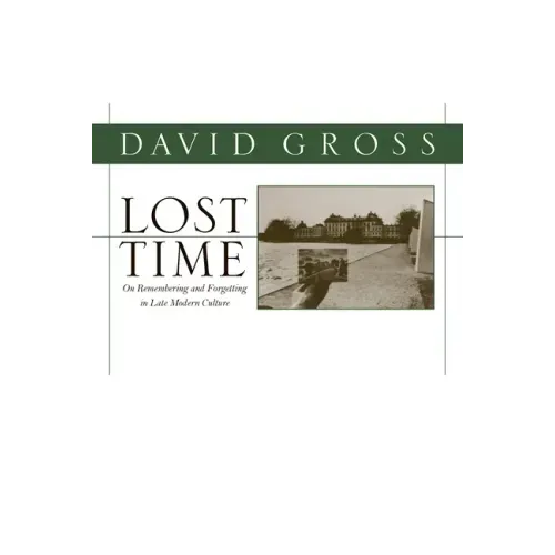 Lost Time: On Remembering and Forgetting in Late Modern Culture
