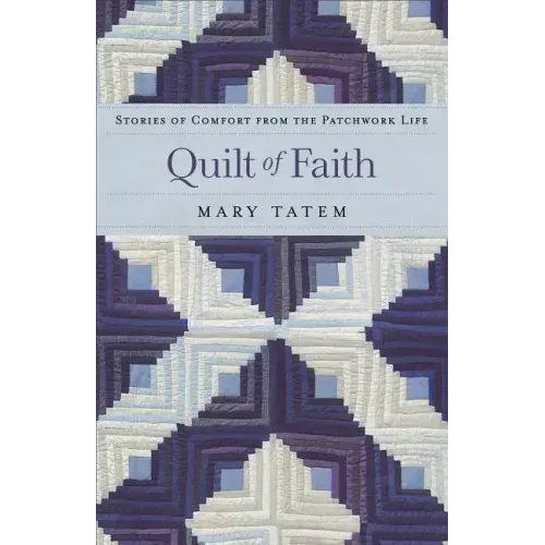 Quilt of Faith: Stories of Comfort from the Patchwork Life