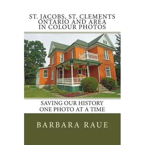 St. Jacobs, St. Clements Ontario and Area in Colour Photos: Saving Our History One Photo at a Time