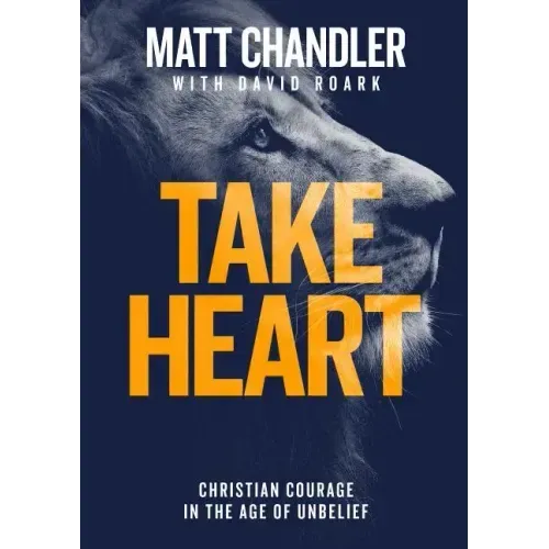 Take Heart: Christian Courage in the Age of Unbelief