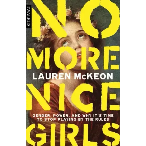 No More Nice Girls: Gender, Power, and Why It's Time to Stop Playing by the Rules