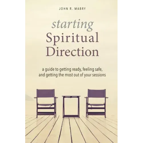 Starting Spiritual Direction: A Guide to Getting Ready, Feeling Safe, and Getting the Most Out of Your Sessions
