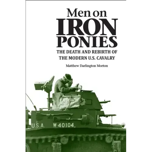 Men on Iron Ponies: The Death and Rebirth of the Modern U.S. Cavalry