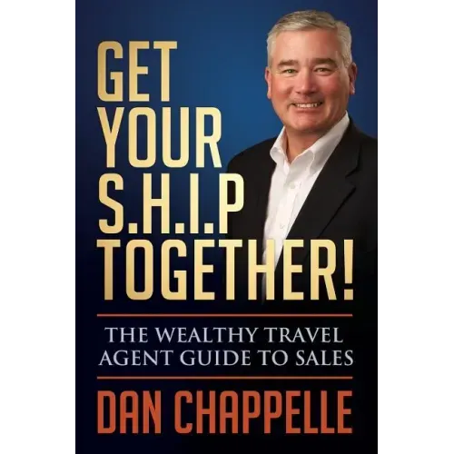 Get Your S.H.I.P. Together!: The Wealthy Travel Agent Guide to Sales
