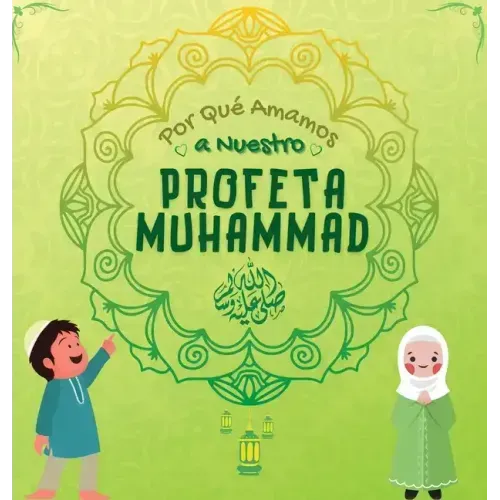 Por Qué Amamos a Nuestro Profeta Muhammad ?: Libro Islámico para niños musulmanes que describe el amor de Rasulallah ﷺ por los niños, los sierv