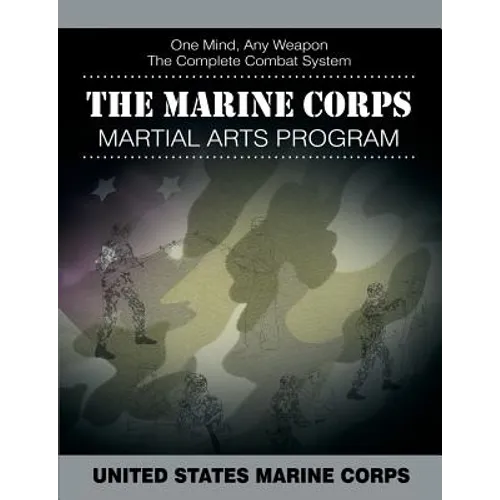 The Marine Corps Martial Arts Program: The Complete Combat System