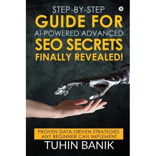 Step-By-Step Guide for AI-Powered Advanced SEO Secrets Finally Revealed!: Proven data-driven strategies any beginner can implement