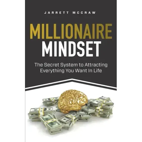 Millionaire Mindset: The Secret System to Attracting Everything You Want In Life