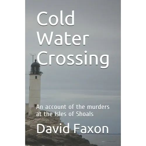 Cold Water Crossing: An account of the murders at the Isles of Shoals