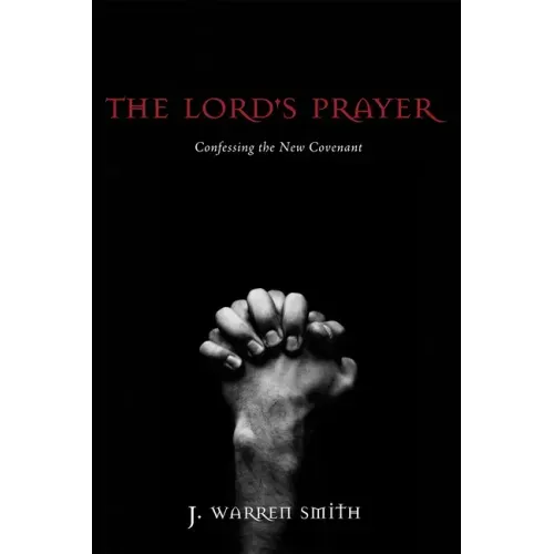 The Lord's Prayer: Confessing the New Covenant