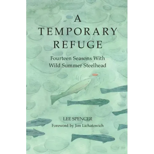 A Temporary Refuge: Fourteen Seasons with Wild Summer Steelhead