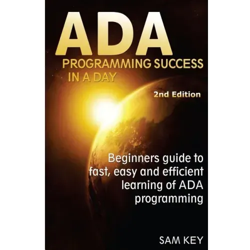 ADA Programming Success in a Day: Beginner's Guide to Fast, Easy and Efficient Learning of ADA Programming