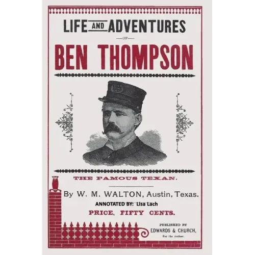 Life and Adventures of Ben Thompson: The Famous Texan