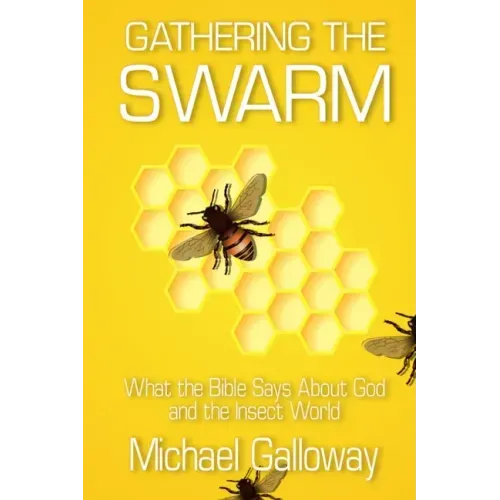 Gathering the Swarm: What the Bible Says About God and the Insect World