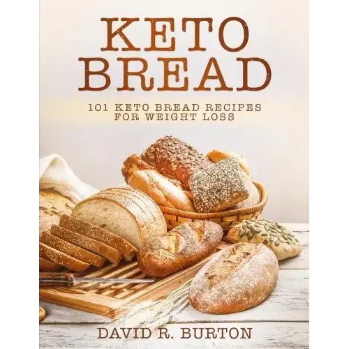 Keto Bread: 101 Easy And Delicious Low Carb Keto Bread Recipes For Weight Loss