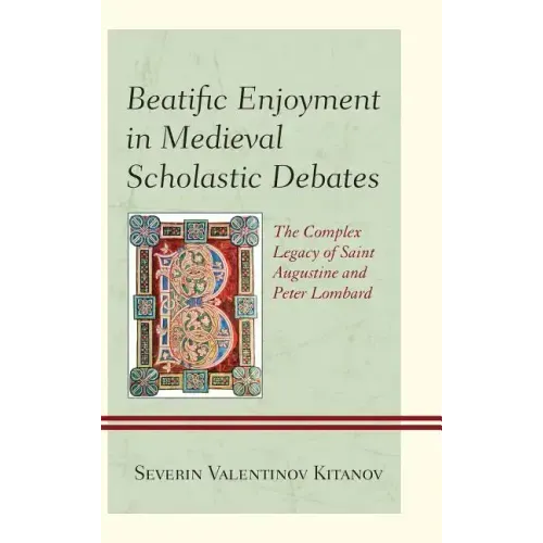 Beatific Enjoyment in Medieval Scholastic Debates: The Complex Legacy of Saint Augustine and Peter Lombard