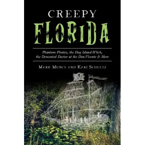Creepy Florida: Phantom Pirates, the Hog Island Witch, the DeMented Doctor at the Don Vicente and More