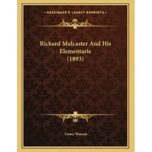 Richard Mulcaster And His Elementarie (1893)