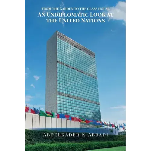 From the Garden to the Glass House: An Undiplomatic Look at the United Nations
