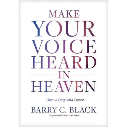 Make Your Voice Heard in Heaven: How to Pray with Power