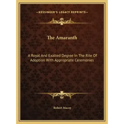The Amaranth: A Royal And Exalted Degree In The Rite Of Adoption With Appropriate Ceremonies