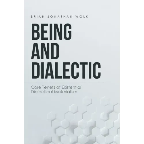 Being and Dialectic: Core Tenets of Existential Dialectical Materialism