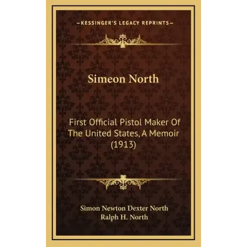 Simeon North: First Official Pistol Maker of the United States, a Memoir (1913)