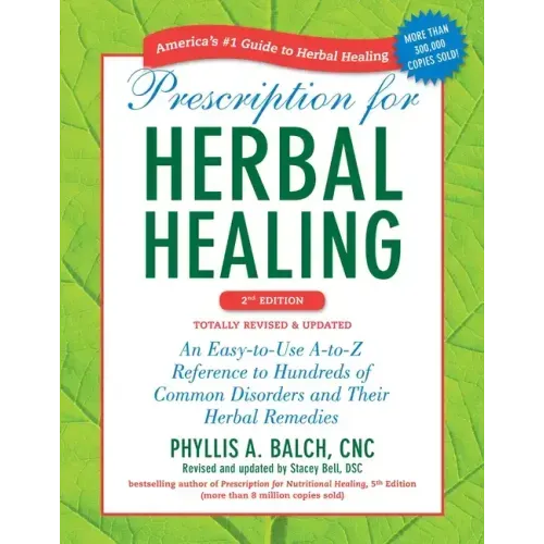 Prescription for Herbal Healing: An Easy-To-Use A-To-Z Reference to Hundreds of Common Disorders and Their Herbal Remedies