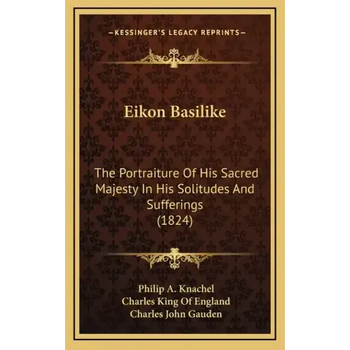 Eikon Basilike: The Portraiture of His Sacred Majesty in His Solitudes and Sufferings (1824)