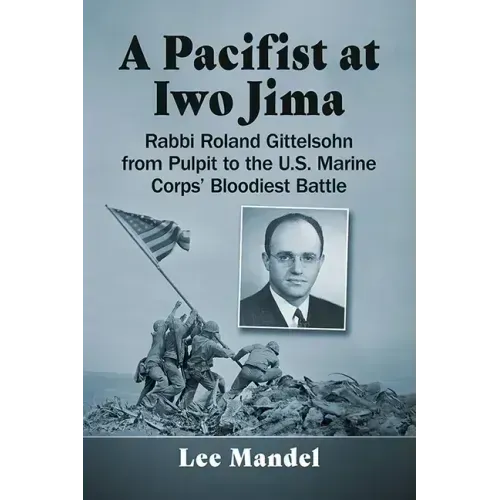 A Pacifist at Iwo Jima: Rabbi Roland Gittelsohn from Pulpit to the U.S. Marine Corps' Bloodiest Battle