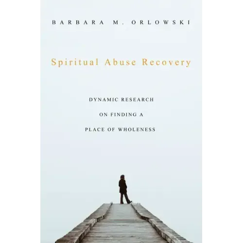 Spiritual Abuse Recovery: Dynamic Research on Finding a Place of Wholeness