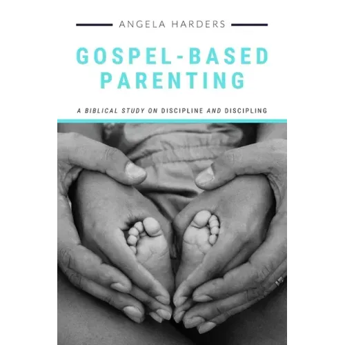 Gospel-Based Parenting: A Biblical Study on Discipline and Discipling