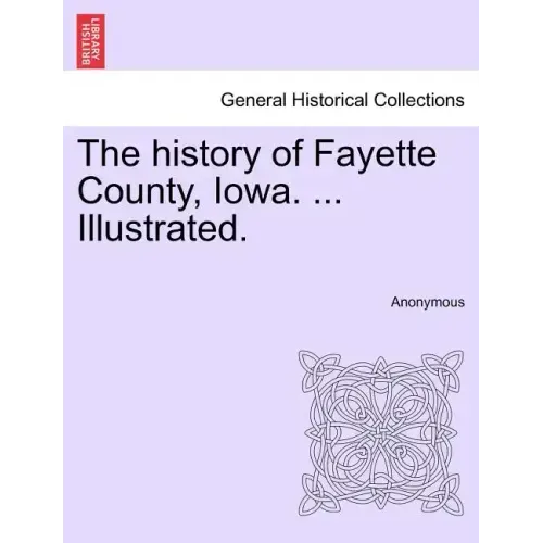 The history of Fayette County, Iowa. ... Illustrated.
