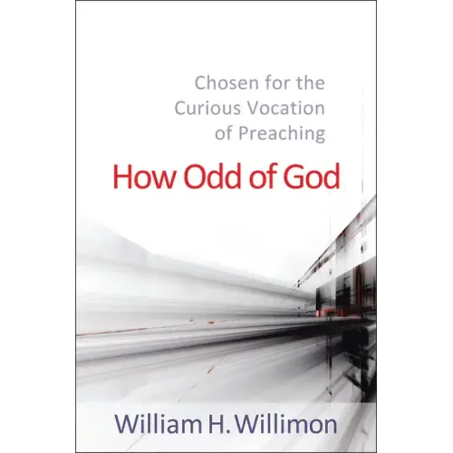 How Odd of God: Chosen for the Curious Vocation of Preaching