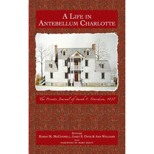 A Life in Antebellum Charlotte: The Private Journal of Sarah F. Davidson, 1837