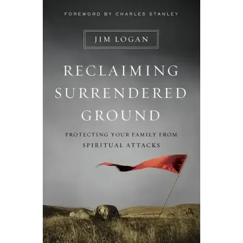 Reclaiming Surrendered Ground: Protecting Your Family from Spiritual Attacks