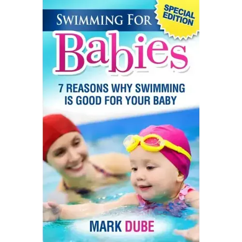 Swimming For Babies: 7 Reasons Why Swimming Is Good For Your Baby