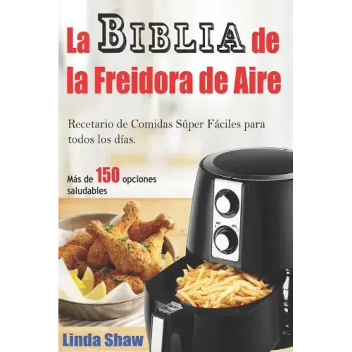 La Biblia de la Freidora de Aire: Recetario de Comidas Súper Fáciles Para Todos Los Días.: Air Fryer Cookbook (Libro En Español / Spanish Book Version
