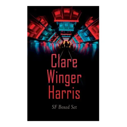 Clare Winger Harris - SF Boxed Set: The Fate of the Poseidonia &The Miracle of the Lily (Including the Passing of a Kingdom, Man or Insect?, the Year