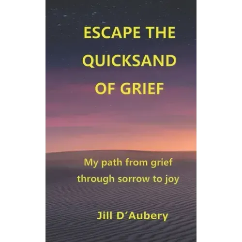 Escape the Quicksand of Grief: My Path From Grief Through Sorrow to Joy
