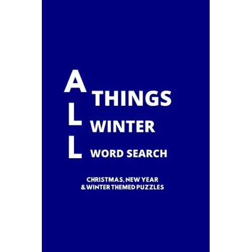 All Things Winter Word Search: 100 Christmas, New Years and Winter Themed Word Search Puzzles for Adults and Children