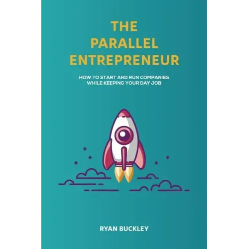 The Parallel Entrepreneur: How to start and run B2B businesses while keeping your day job