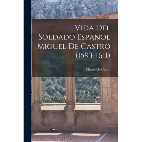 Vida Del Soldado Español Miguel De Castro (1593-1611)
